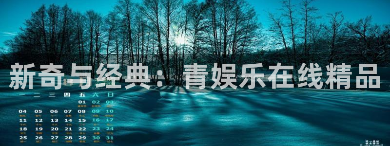 南宫NG体育平台注册：新奇与经典：青娱乐在线精品